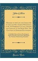 Memoirs of the Life and Character of the Late Rev. George Whitefield, A. M., of Pembroke College, Oxford, and Chaplain to the Right Hon. the Countess of Dowager Huntingdon: Faithfully Selected from His Original Papers, Journals, and Letters, Illust