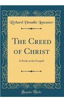 The Creed of Christ: A Study in the Gospels (Classic Reprint)