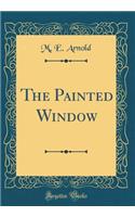 The Painted Window (Classic Reprint)