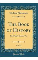 The Book of History, Vol. 17: The World's Greatest War (Classic Reprint): The World's Greatest War (Classic Reprint)