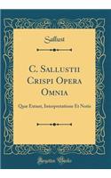 C. Sallustii Crispi Opera Omnia: Quï¿½ Extant, Interpretatione Et Notis (Classic Reprint)