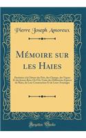 Mémoire sur les Haies: Destinées à la Clôture des Prés, des Champs, des Vignes Et des Jeunes Bois; Où l'On Traite des Différentes Espèces de Haies, de Leur Construction Et de Leurs Avantages (Classic Reprint)