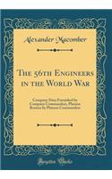 The 56th Engineers in the World War: Company Data Furnished by Company Commanders, Platoon Rosters by Platoon Commanders (Classic Reprint)