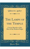 The Lamps of the Temple: Crayon Sketches of the Men of the Modern Pulpit (Classic Reprint): Crayon Sketches of the Men of the Modern Pulpit (Classic Reprint)