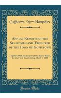 Annual Reports of the Selectmen and Treasurer of the Town of Goffstown: Together with the Report of the School Board, for the Fiscal Year Ending March 1, 1888 (Classic Reprint)