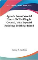 Appeals From Colonial Courts To The King In Council, With Especial Reference To Rhode Island: (English)