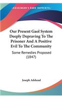 Our Present Gaol System Deeply Depraving To The Prisoner And A Positive Evil To The Community
