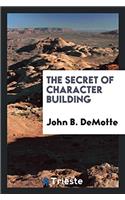 THE SECRET OF CHARACTER BUILDING