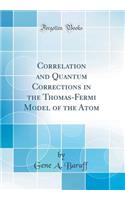 Correlation and Quantum Corrections in the Thomas-Fermi Model of the Atom (Classic Reprint)