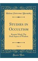 Studies in Occultism, Vol. 4: Kosmic Mind; The Dual Aspect of Wisdom (Classic Reprint)