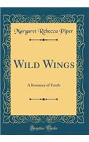 Wild Wings: A Romance of Youth (Classic Reprint)