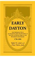 Early Dayton With Important Facts and Incidents From the Founding Of The City Of Dayton, Ohio To The Hundredth Anniversary 1796-1896