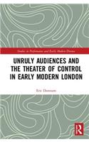 Unruly Audiences and the Theater of Control in Early Modern London