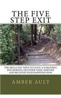 The Five Step Exit: Skills You Need to Leave a Narcissist, Psychopath, or Other Toxic Partner and Recover Your Happiness Now