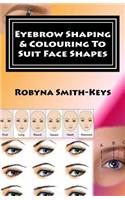 Eyebrow Shaping and Colouring To Suit Face Shapes