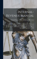 Internal-revenue Manual: Compiled By Direction Of The Commissioner Of Internal Revenue From The Laws And Regulations Now In Force, For The Information And Guidance Of Intern