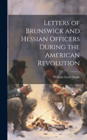 Letters of Brunswick and Hessian Officers During the American Revolution