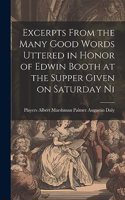 Excerpts From the Many Good Words Uttered in Honor of Edwin Booth at the Supper Given on Saturday Ni