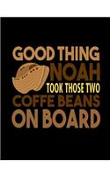 Good Thing Noah Took Those Coffe Beans On Board: Funny Saying Quote Journal & Diary: 100 Pages of Lined Large (8.5x11) Pages for Writing and Drawing