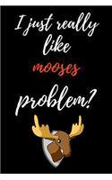 I Just Really Like Mooses, Problem?: Funny Journal / Notebook / Notepad / Diary, Gifts For Moose Lovers (Lined, 6 x 9)