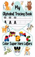 My Alphabet Tracing Book: Color Super Hero Letters: Trace Letters Of The Alphabet For Kids: Preschool Hand Writing Practice Workbook- Pre K, Kindergarten, Boys and Girls Ages(1 Grow with Me)