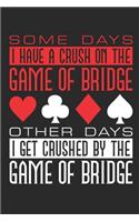 Some Days I Have a Crush on the Game of Bridge Other Days I Get Crushed by the Game of Bridge