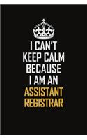I Can't Keep Calm Because I Am An Assistant Registrar