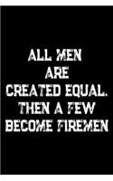 All Men Are Created Equal Then A Few Become Firemen