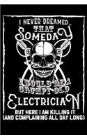 I Never Dreamed That Someday I Would Be a Grumpy Old Electrician But Here I M Killing It (and Complaining All Day Long)