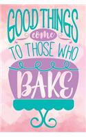 good things come to those who bake