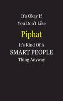 It's Okay If You Don't Like Piphat It's Kind Of A Smart People Thing Anyway