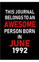 This Journal belongs to an Awesome Person Born in June 1992: Blank Lined 6x9 Born in June with Birth year Journal/Notebooks as an Awesome Birthday Gifts For your family, friends, coworkers, bosses, colleagues 