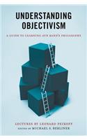 Understanding Objectivism: A Guide to Learning Ayn Rand's Philosophy