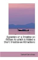 Dynamics or a Treatise on Motion; To Which Is Added a Short Treatise on Attractions