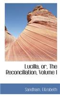 Lucilla, Or, the Reconciliation, Volume I