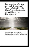 Domesday; Or, an Actual Survey of South-Britain,: By the Commissioners of William the Conqueror
