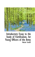 Introductory Essay to the Study of Fortification, for Young Officers of the Army