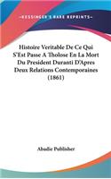 Histoire Veritable De Ce Qui S'Est Passe A Tholose En La Mort Du President Duranti D'Apres Deux Relations Contemporaines (1861)