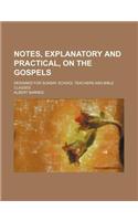 Notes, Explanatory and Practical, on the Gospels; Designed for Sunday School Teachers and Bible Classes: (English)