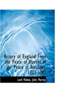 History of England from the Peace of Utrecht to the Peace of Versailles. 1713-1783