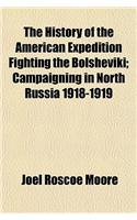 The History of the American Expedition Fighting the Bolsheviki; Campaigning in North Russia 1918-1919