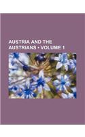 Austria and the Austrians (Volume 1)