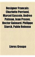 Designer Francais: Charlotte Perriand, Marcel Gascoin, Andree Putman, Jean Prouve, Hector Guimard, Philippe Starck, Pablo Reinoso: (French)