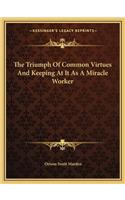 The Triumph of Common Virtues and Keeping at It as a Miracle Worker