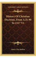 History Of Christian Doctrine, From A.D. 90 To 1517 V1