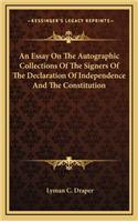 Essay On The Autographic Collections Of The Signers Of The Declaration Of Independence And The Constitution