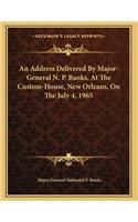 An Address Delivered By Major-General N. P. Banks, At The Custom-House, New Orleans, On The July 4, 1965
