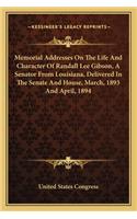 Memorial Addresses On The Life And Character Of Randall Lee Gibson, A Senator From Louisiana, Delivered In The Senate And House, March, 1893 And April, 1894: (English)