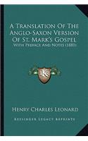 A Translation Of The Anglo-Saxon Version Of St. Mark's Gospel