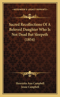 Sacred Recollections Of A Beloved Daughter Who Is Not Dead But Sleepeth (1854)